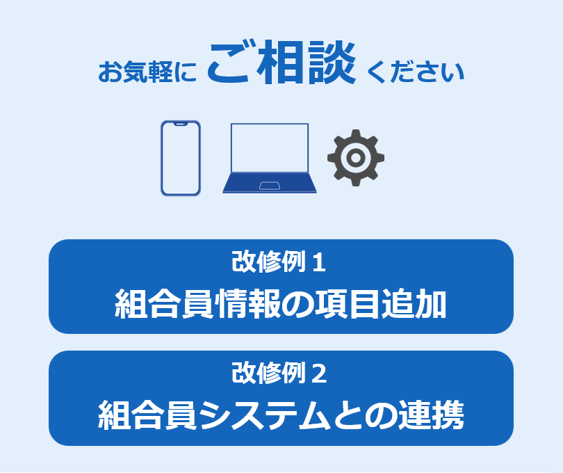 組合員情報の項目追加、組合員システムとの連携などのカスタマイズはお気軽にご相談下さい